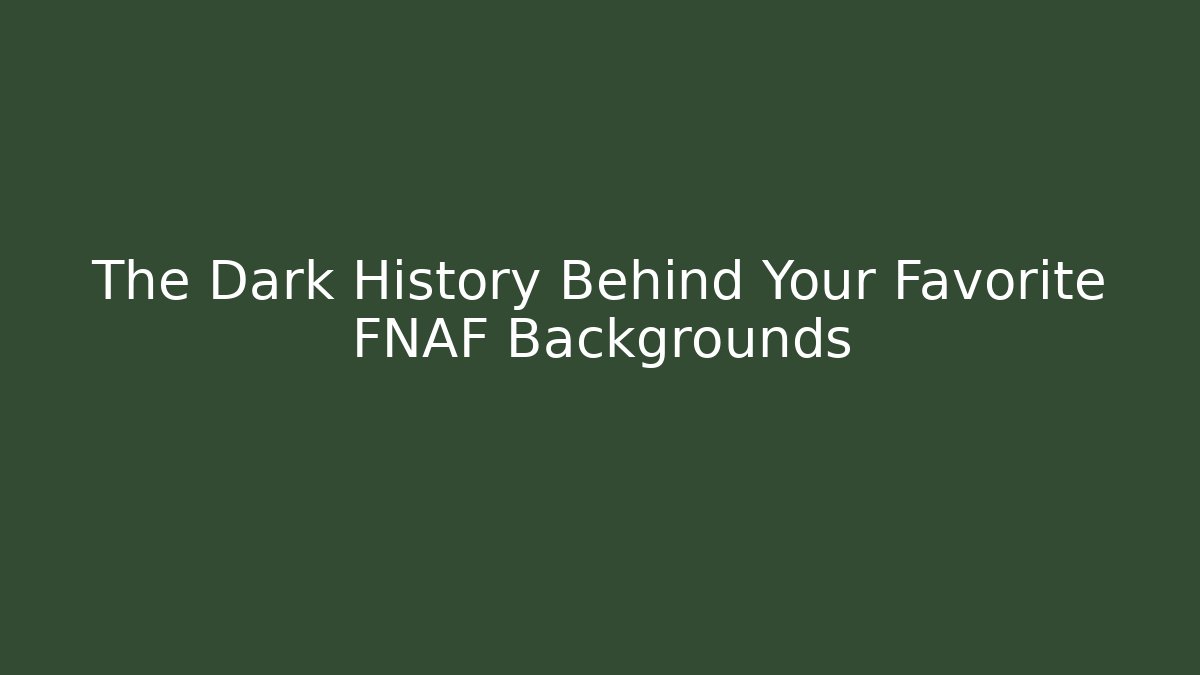 The Dark History Behind Your Favorite FNAF Backgrounds