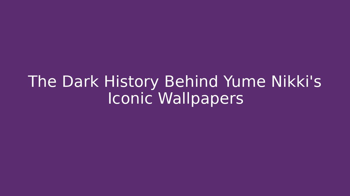 The Dark History Behind Yume Nikki's Iconic Wallpapers