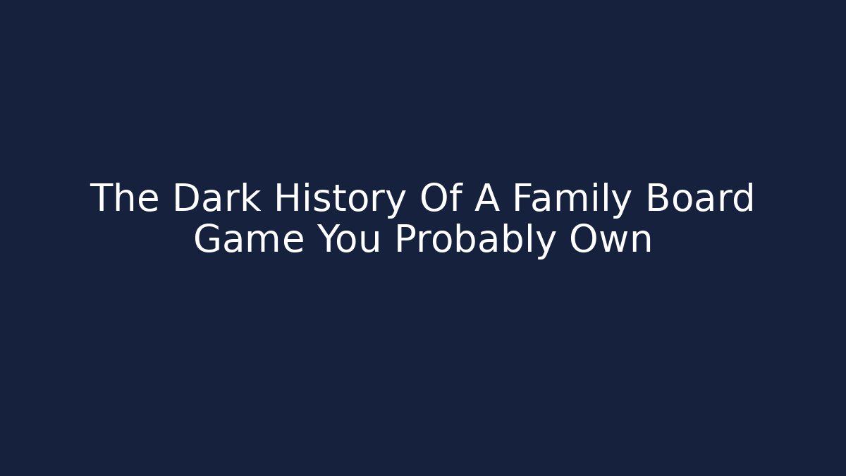 The Dark History Of A Family Board Game You Probably Own