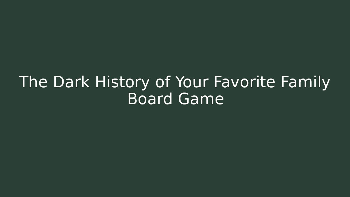 The Dark History of Your Favorite Family Board Game