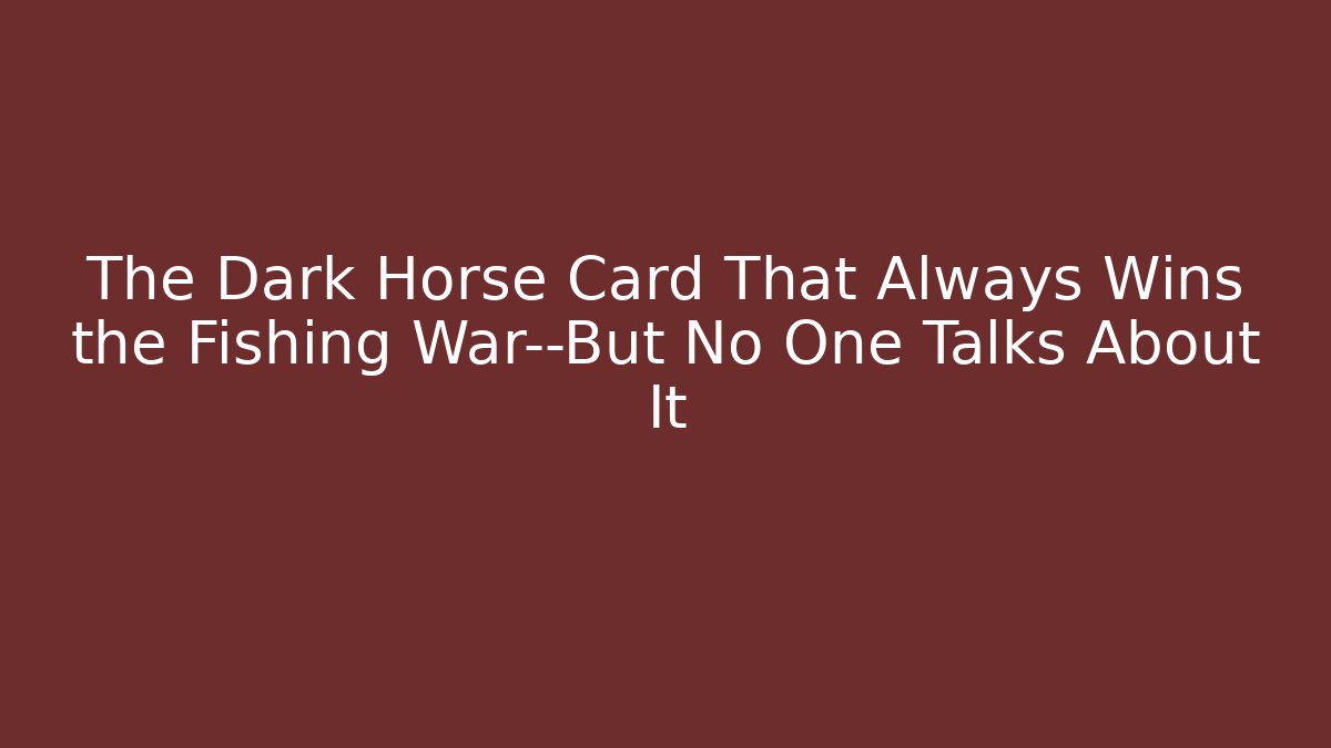The Dark Horse Card That Always Wins the Fishing War—But No One Talks About It