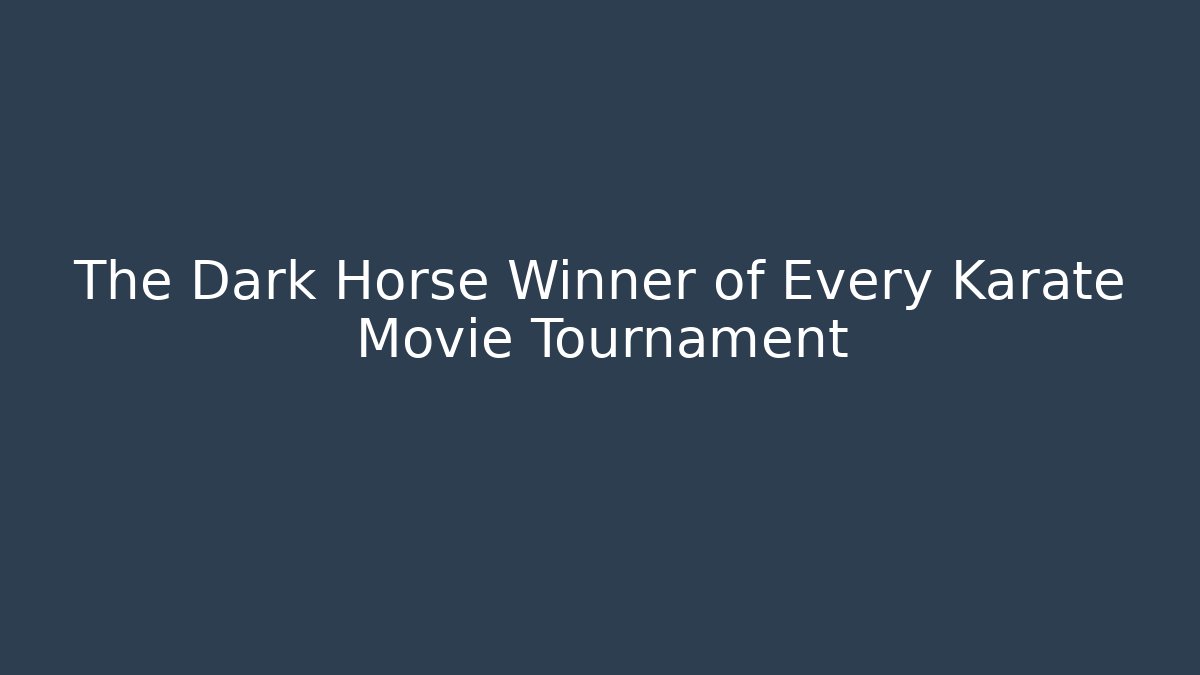 The Dark Horse Winner of Every Karate Movie Tournament