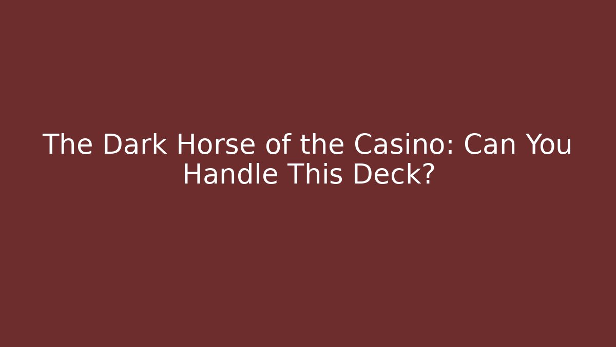 The Dark Horse of the Casino: Can You Handle This Deck?