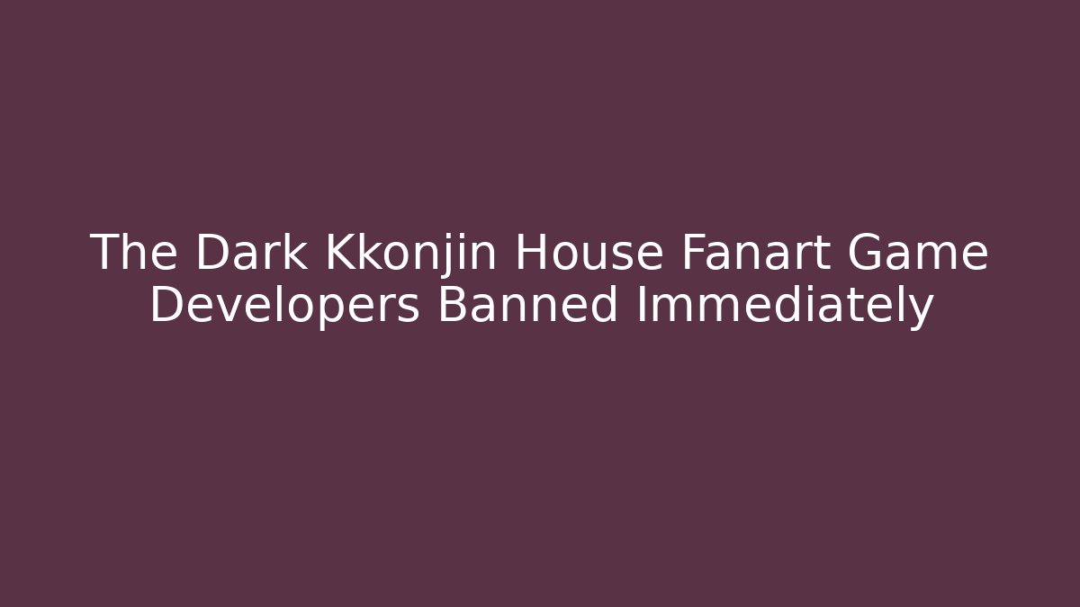 The Dark Kkonjin House Fanart Game Developers Banned Immediately - Critter Realm