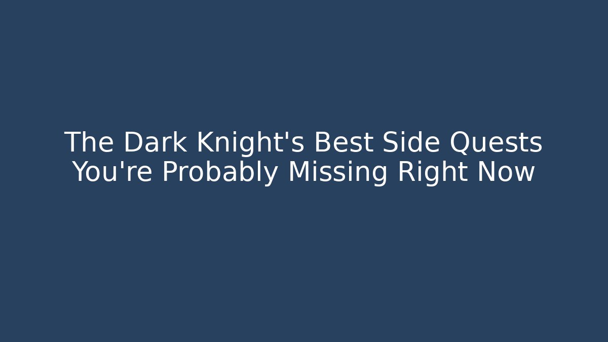 The Dark Knight's Best Side Quests You're Probably Missing Right Now