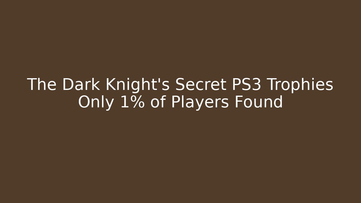 The Dark Knight's Secret PS3 Trophies Only 1% of Players Found