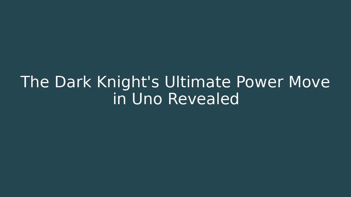 The Dark Knight's Ultimate Power Move in Uno Revealed
