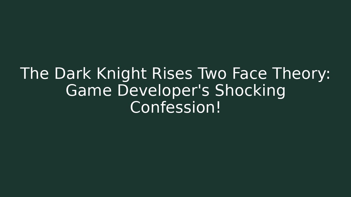The Dark Knight Rises Two Face Theory: Game Developer's Shocking Confession!