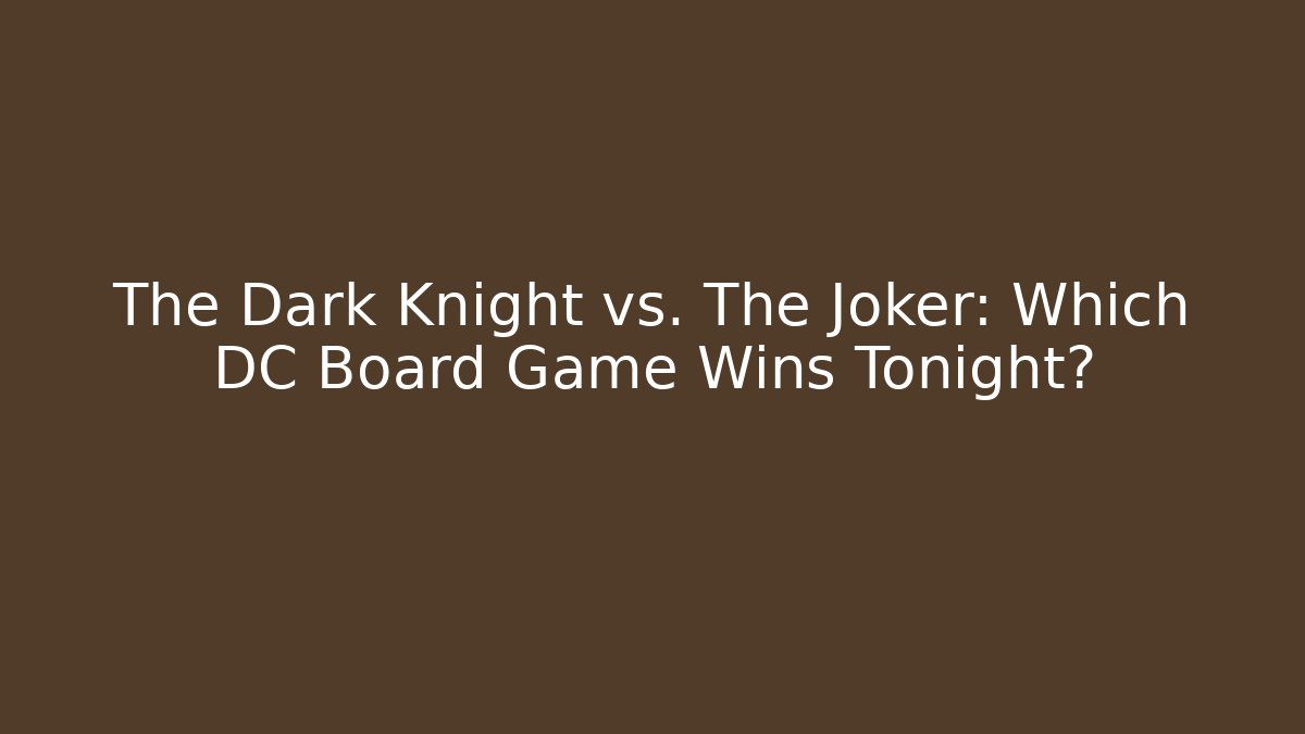 The Dark Knight vs. The Joker: Which DC Board Game Wins Tonight?