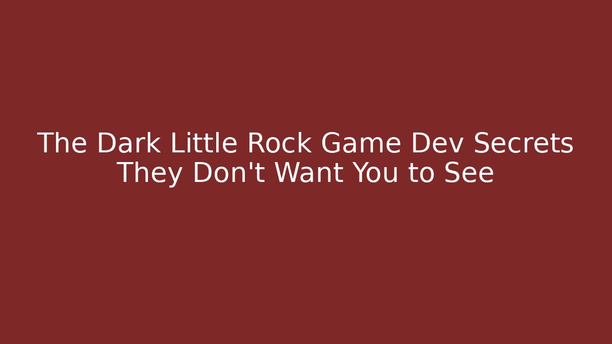 The Dark Little Rock Game Dev Secrets They Don't Want You to See