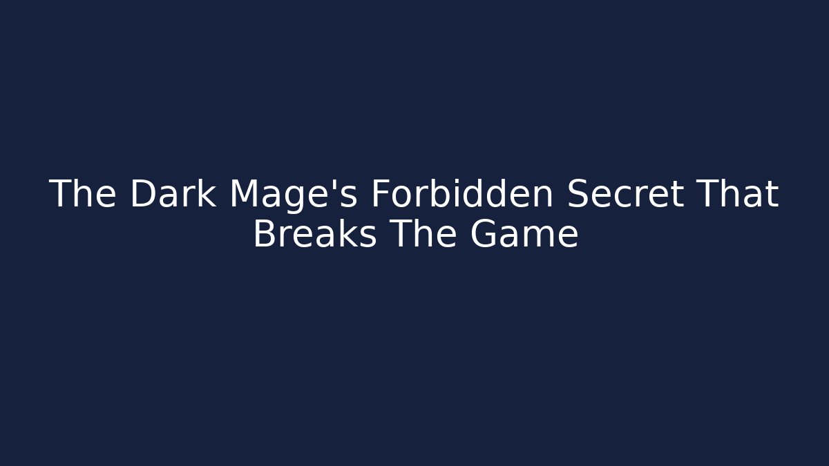 The Dark Mage's Forbidden Secret That Breaks The Game
