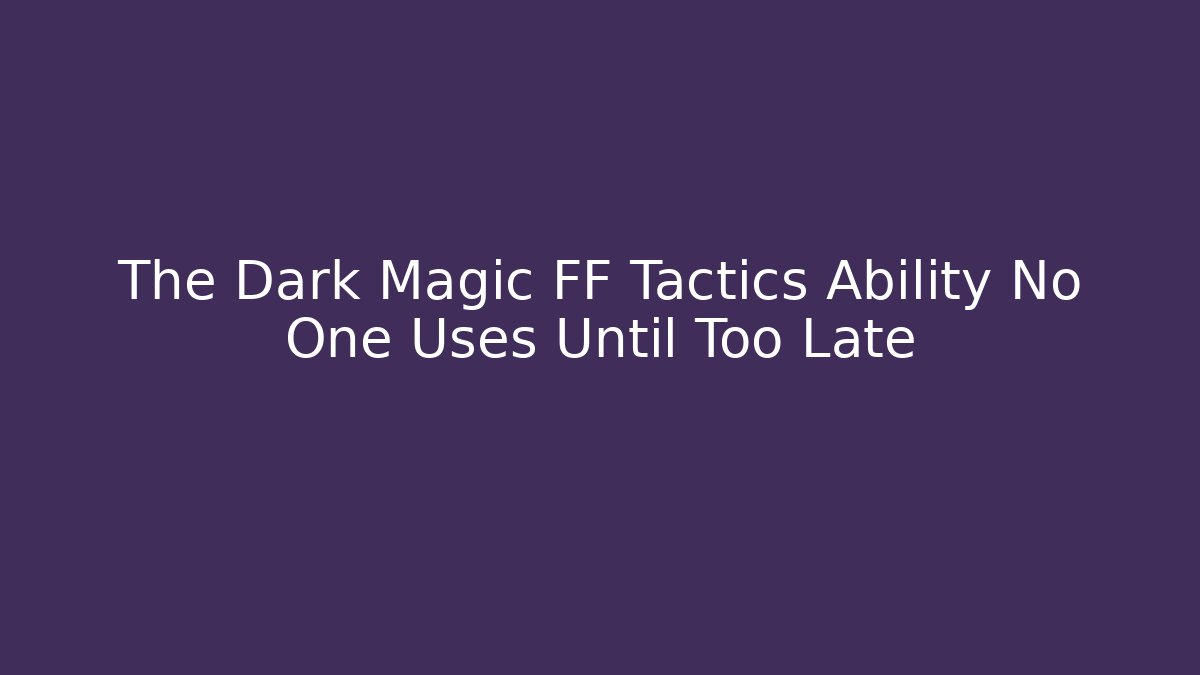 The Dark Magic FF Tactics Ability No One Uses Until Too Late - Critter Realm