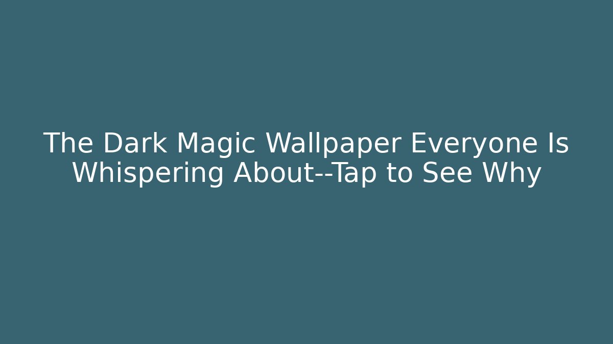 The Dark Magic Wallpaper Everyone Is Whispering About—Tap to See Why