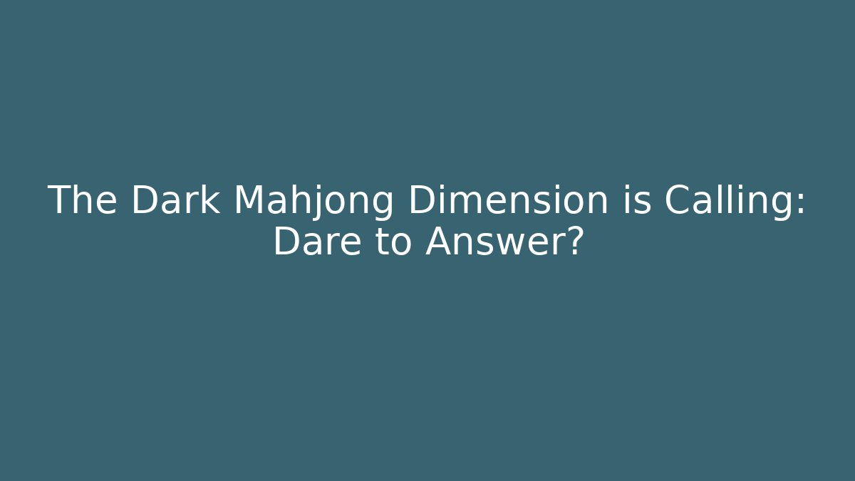 The Dark Mahjong Dimension is Calling: Dare to Answer?