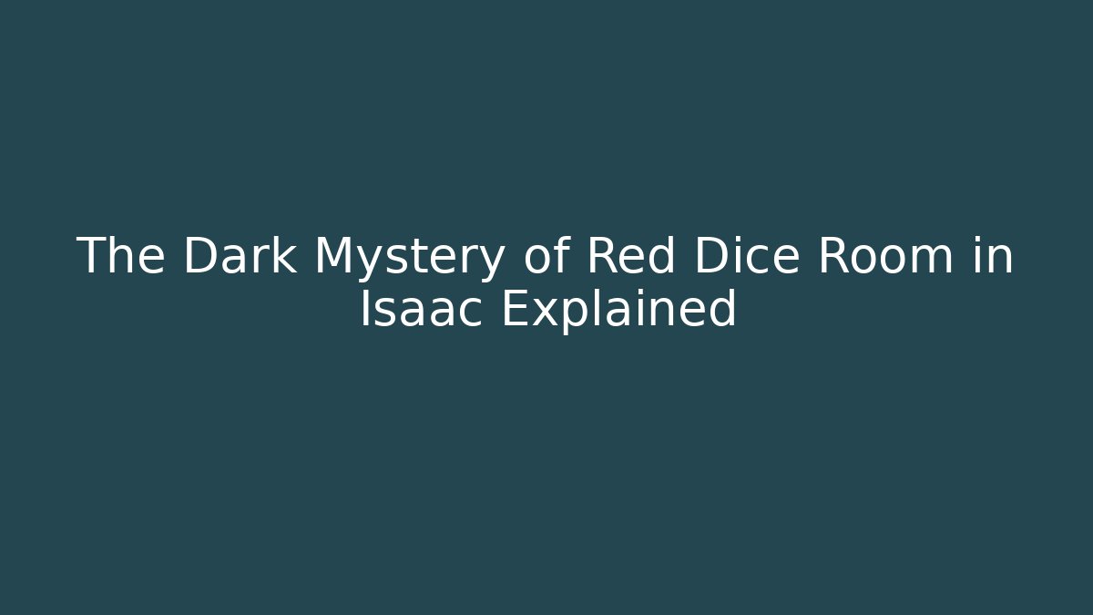 The Dark Mystery of Red Dice Room in Isaac Explained