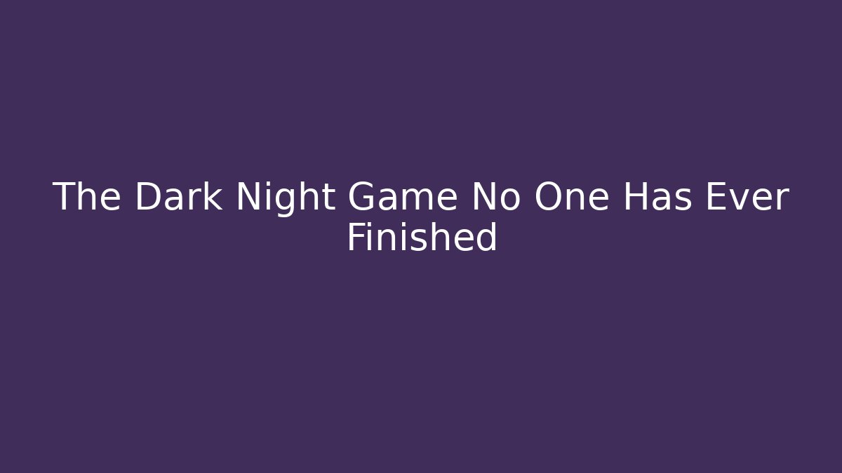 The Dark Night Game No One Has Ever Finished - Critter Realm