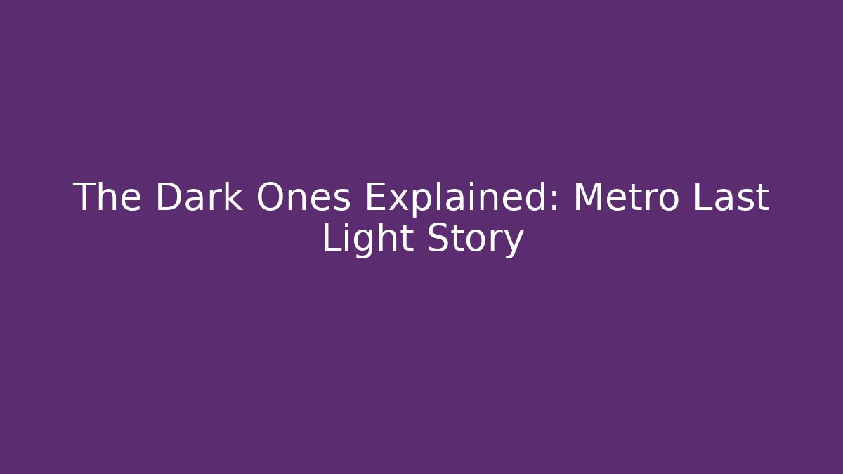 The Dark Ones Explained: Metro Last Light Story - Critter Realm