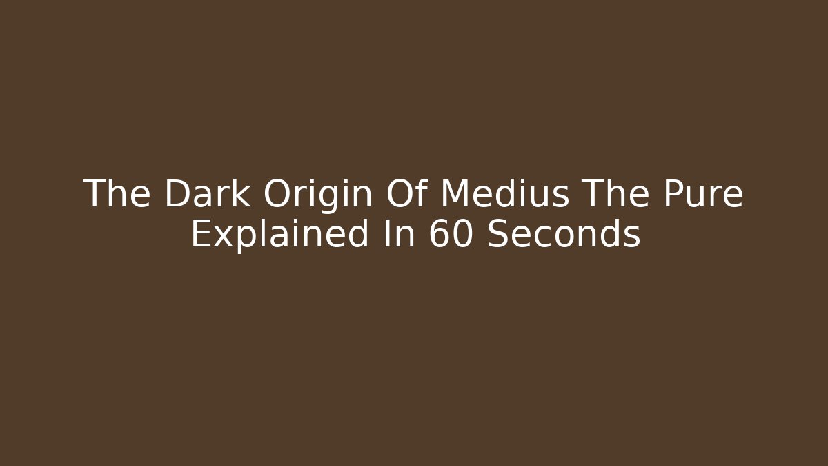 The Dark Origin Of Medius The Pure Explained In 60 Seconds