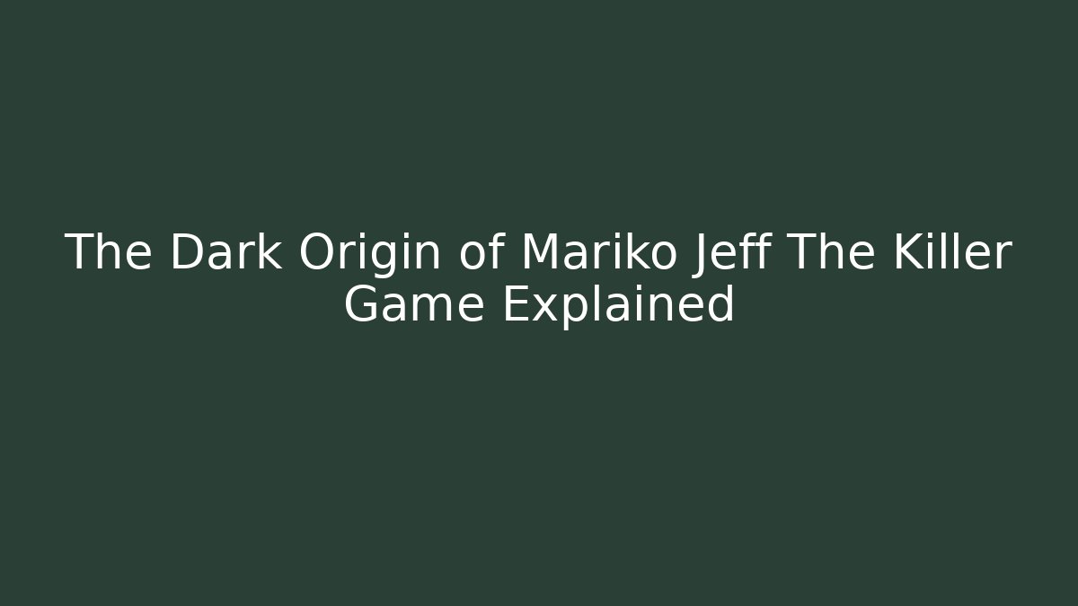 The Dark Origin of Mariko Jeff The Killer Game Explained