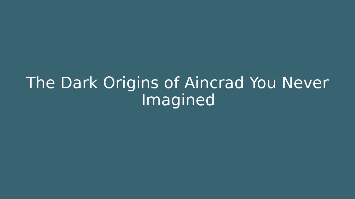 The Dark Origins of Aincrad You Never Imagined