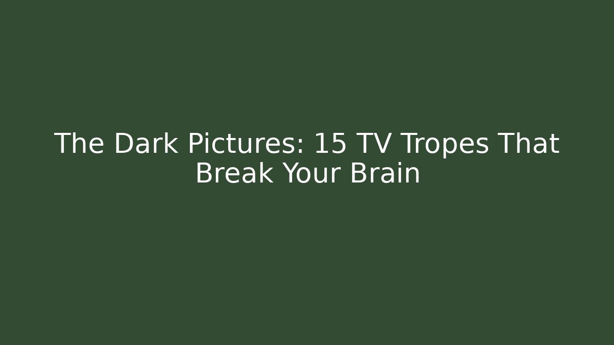 The Dark Pictures: 15 TV Tropes That Break Your Brain