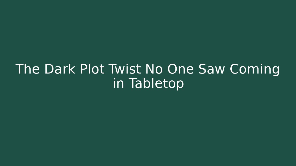 The Dark Plot Twist No One Saw Coming in Tabletop - Critter Realm