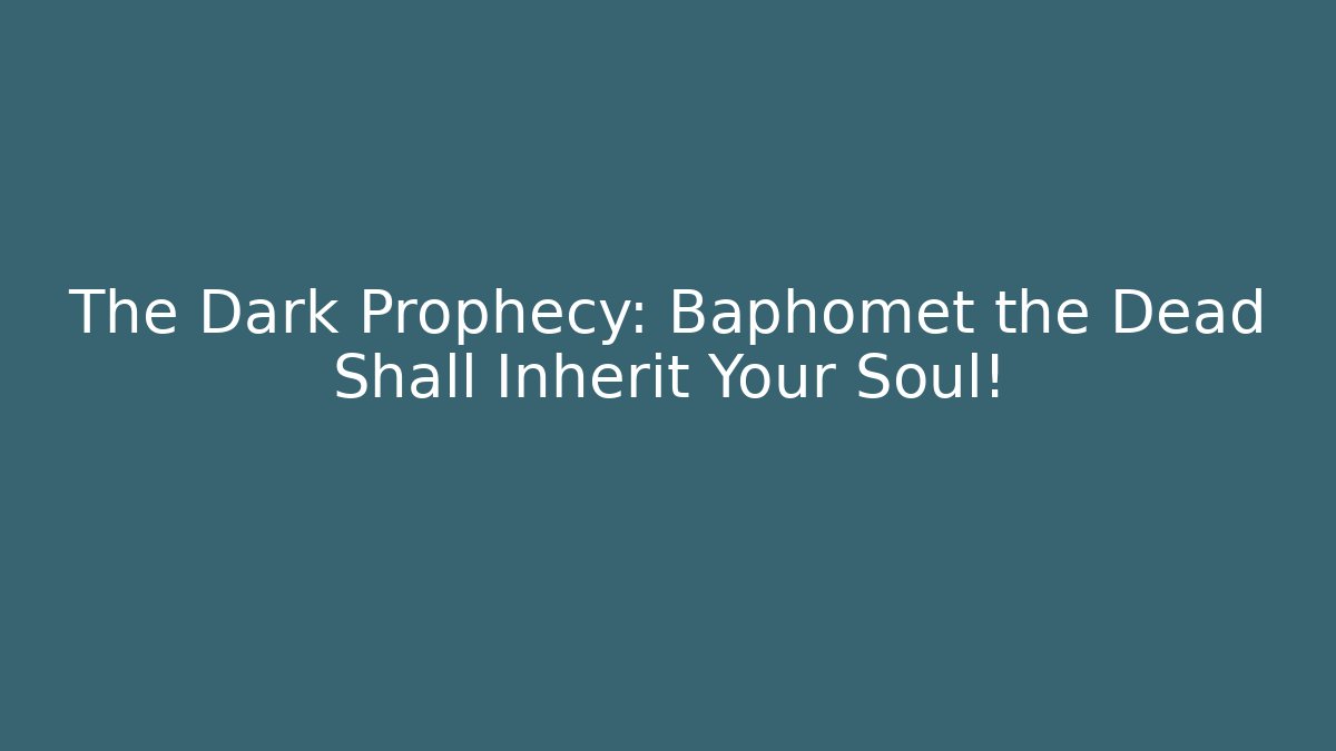 The Dark Prophecy: Baphomet the Dead Shall Inherit Your Soul!