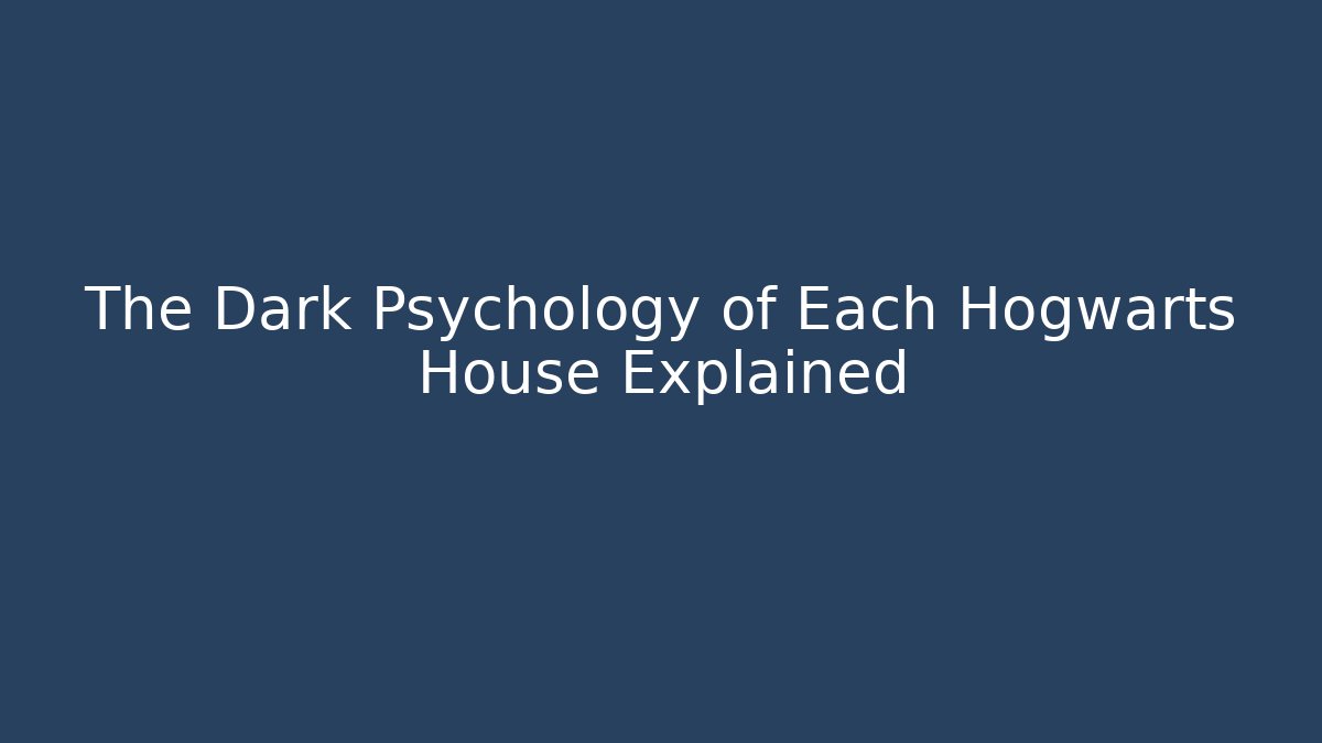 The Dark Psychology of Each Hogwarts House Explained