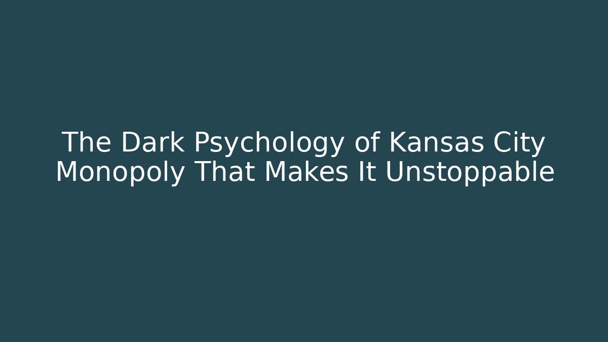 The Dark Psychology of Kansas City Monopoly That Makes It Unstoppable