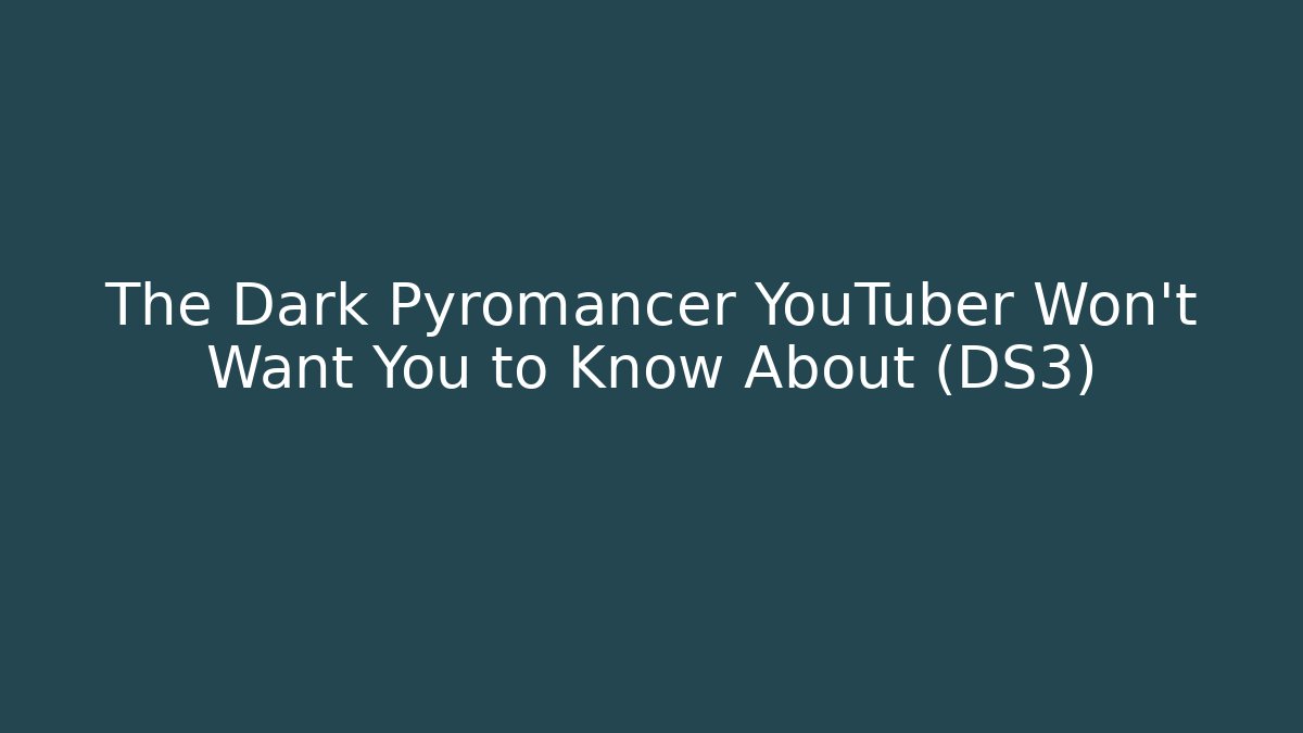 The Dark Pyromancer YouTuber Won't Want You to Know About (DS3)