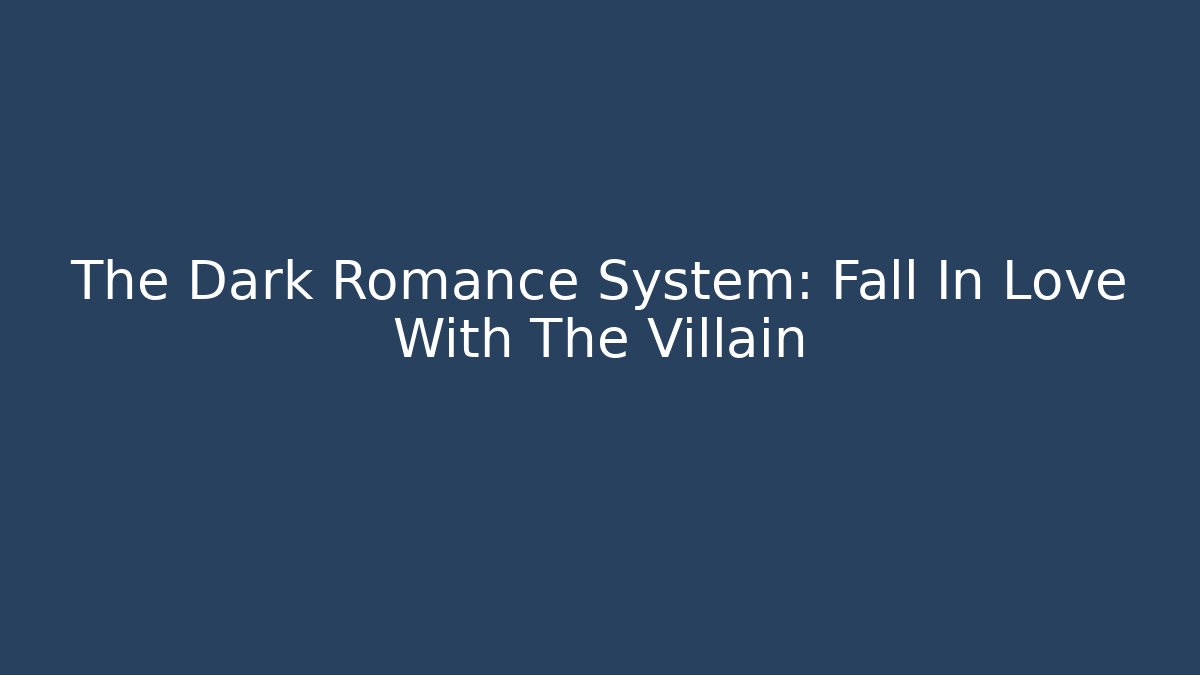 The Dark Romance System: Fall In Love With The Villain - Critter Realm