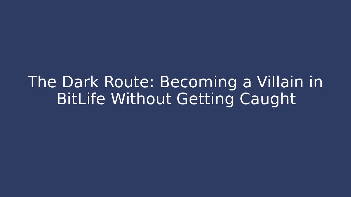 The Dark Route: Becoming a Villain in BitLife Without Getting Caught