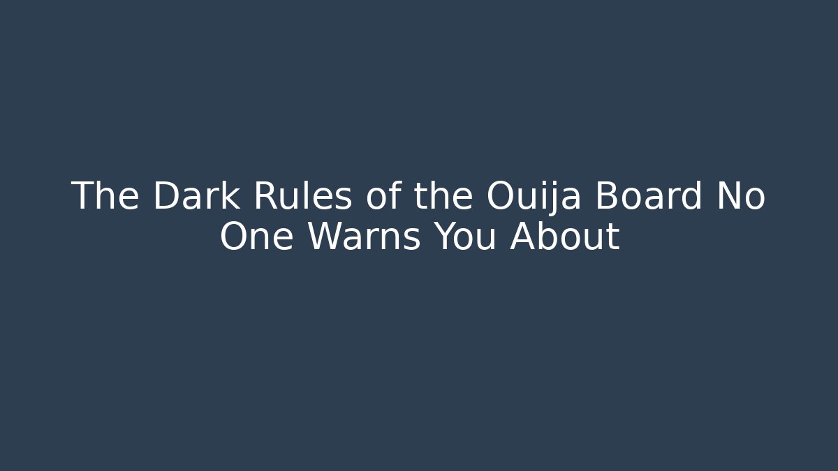 The Dark Rules of the Ouija Board No One Warns You About