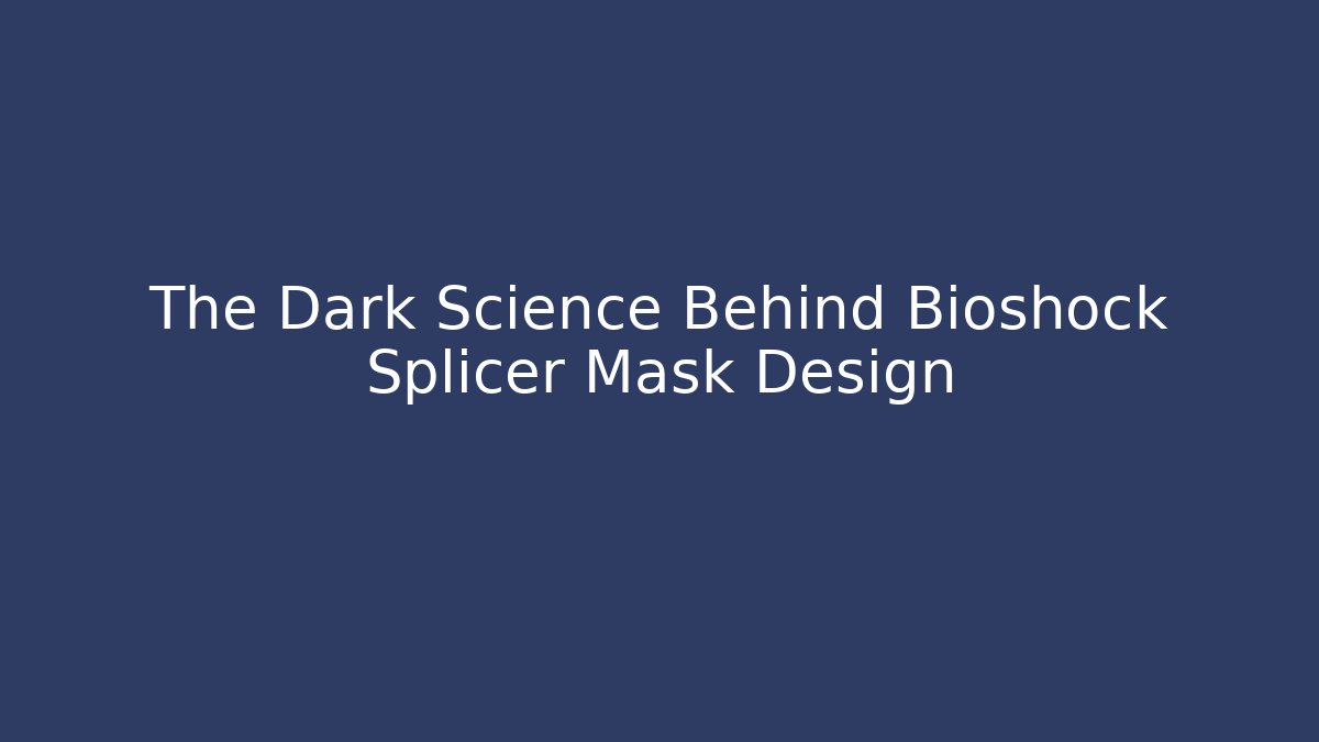 The Dark Science Behind Bioshock Splicer Mask Design - Critter Realm