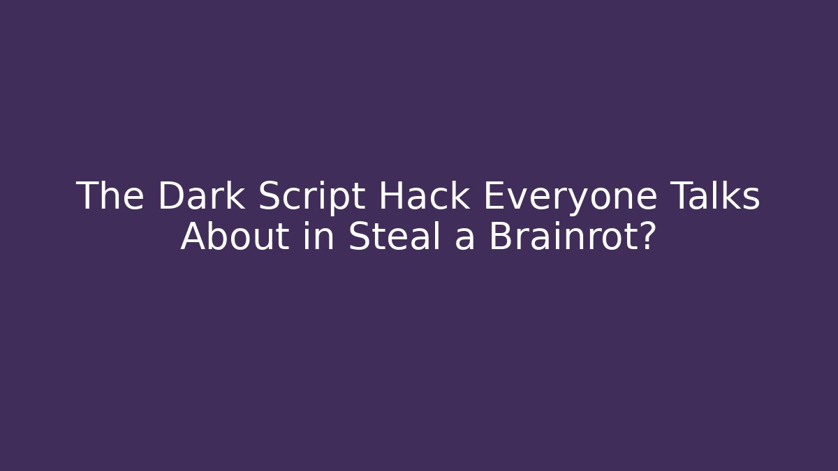 The Dark Script Hack Everyone Talks About in Steal a Brainrot?