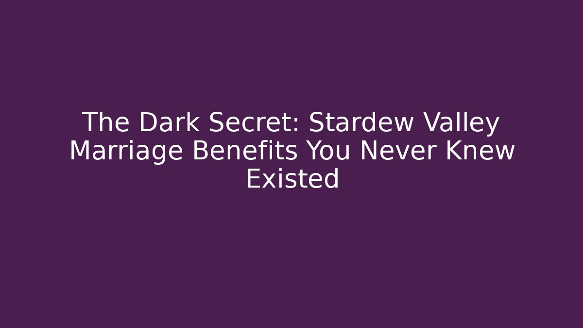 The Dark Secret: Stardew Valley Marriage Benefits You Never Knew Existed