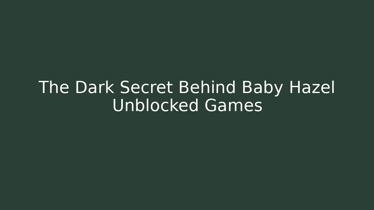 The Dark Secret Behind Baby Hazel Unblocked Games