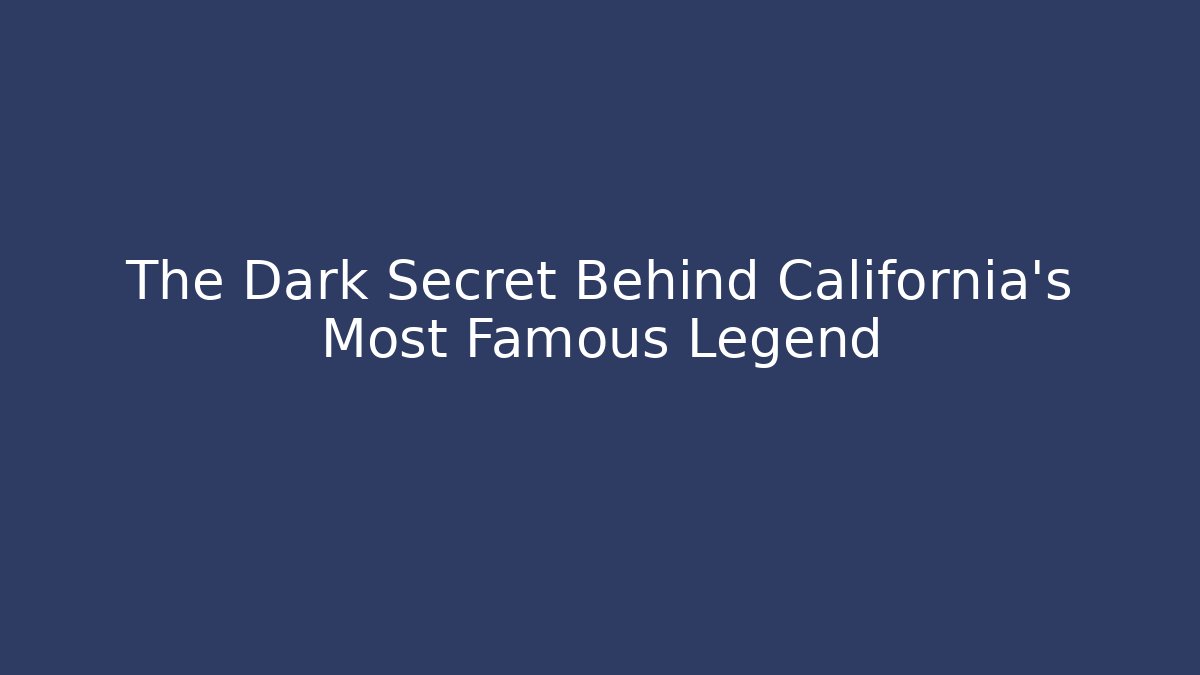 The Dark Secret Behind California's Most Famous Legend