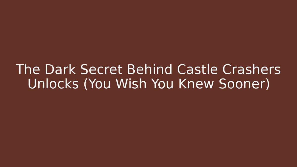 The Dark Secret Behind Castle Crashers Unlocks (You Wish You Knew Sooner)