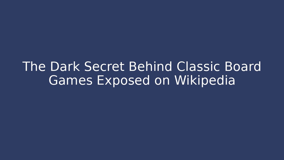 The Dark Secret Behind Classic Board Games Exposed on Wikipedia