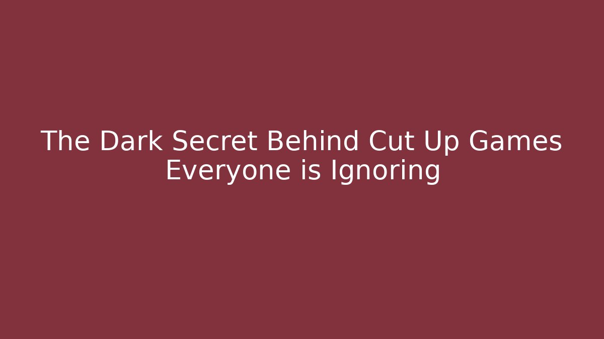 The Dark Secret Behind Cut Up Games Everyone is Ignoring