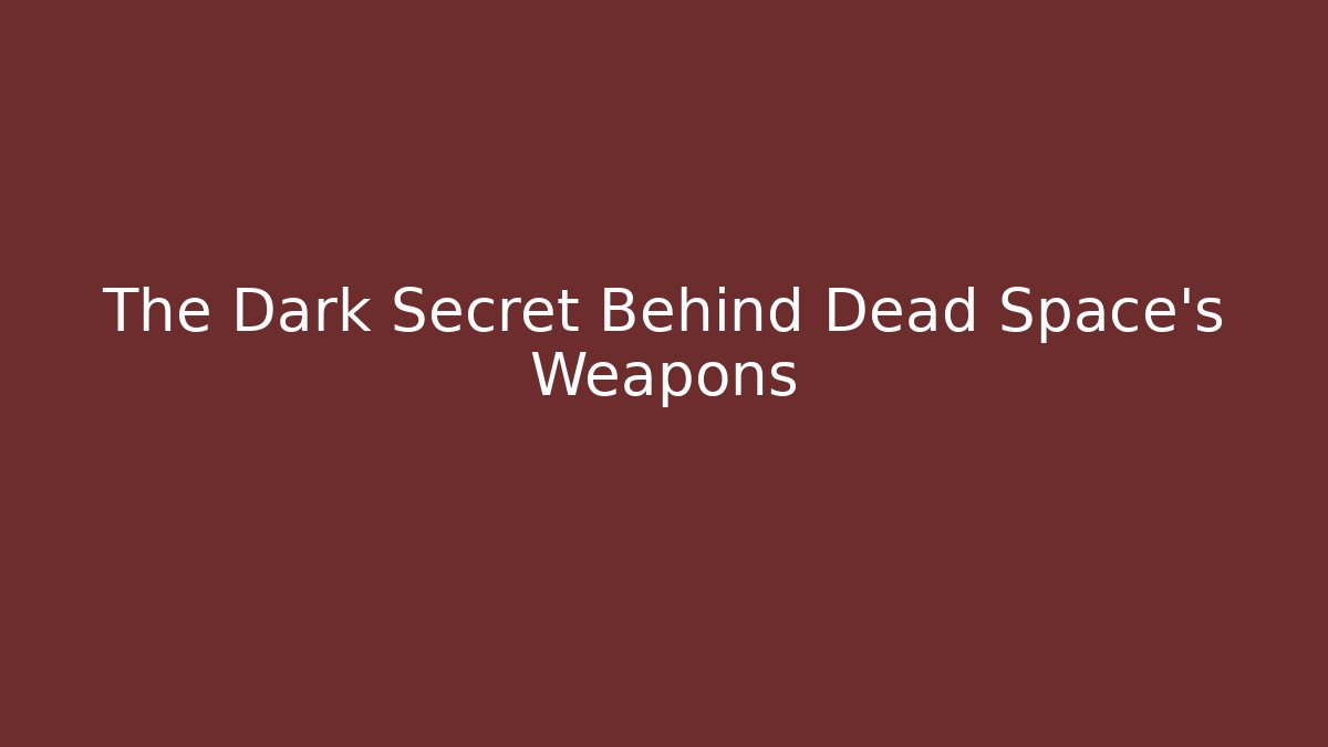 The Dark Secret Behind Dead Space's Weapons