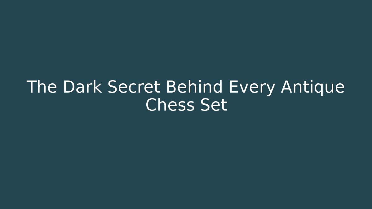 The Dark Secret Behind Every Antique Chess Set