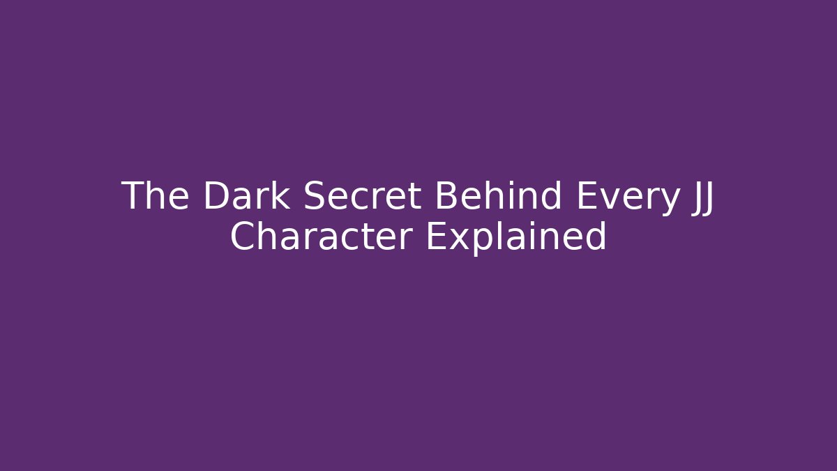 The Dark Secret Behind Every JJ Character Explained