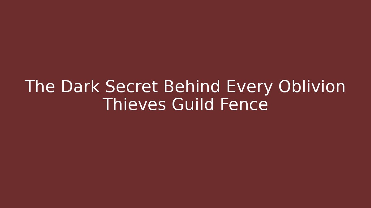 The Dark Secret Behind Every Oblivion Thieves Guild Fence