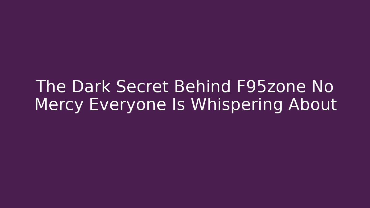 The Dark Secret Behind F95zone No Mercy Everyone Is Whispering About
