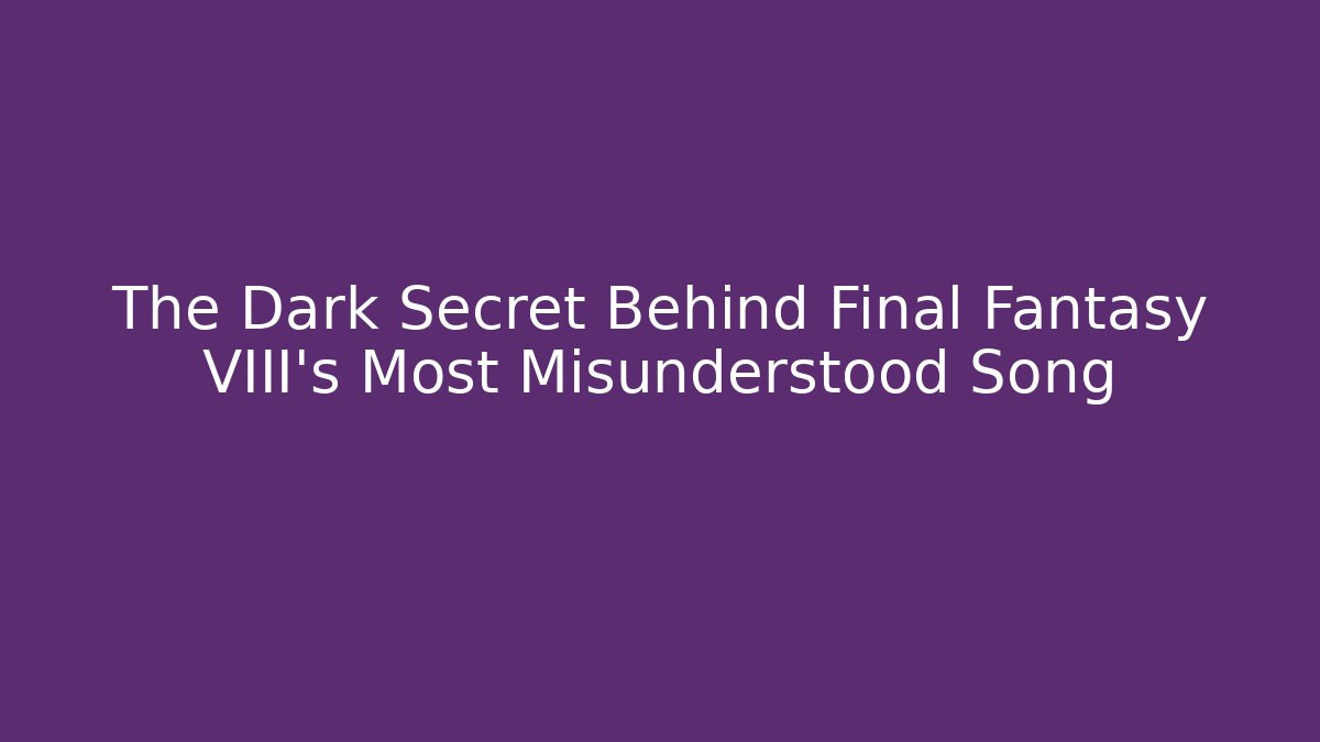 The Dark Secret Behind Final Fantasy VIII's Most Misunderstood Song