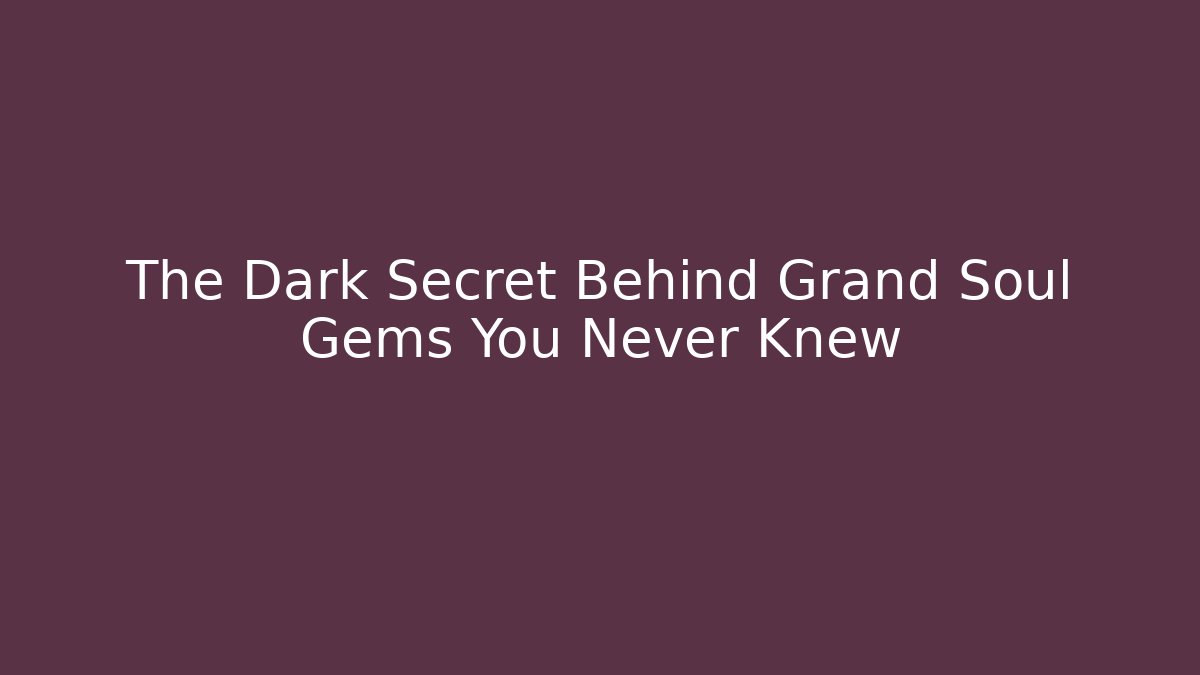 The Dark Secret Behind Grand Soul Gems You Never Knew
