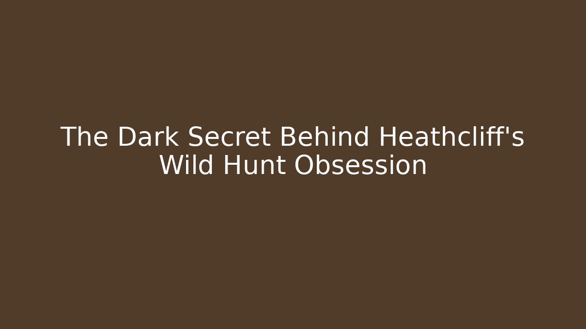 The Dark Secret Behind Heathcliff's Wild Hunt Obsession - Critter Realm