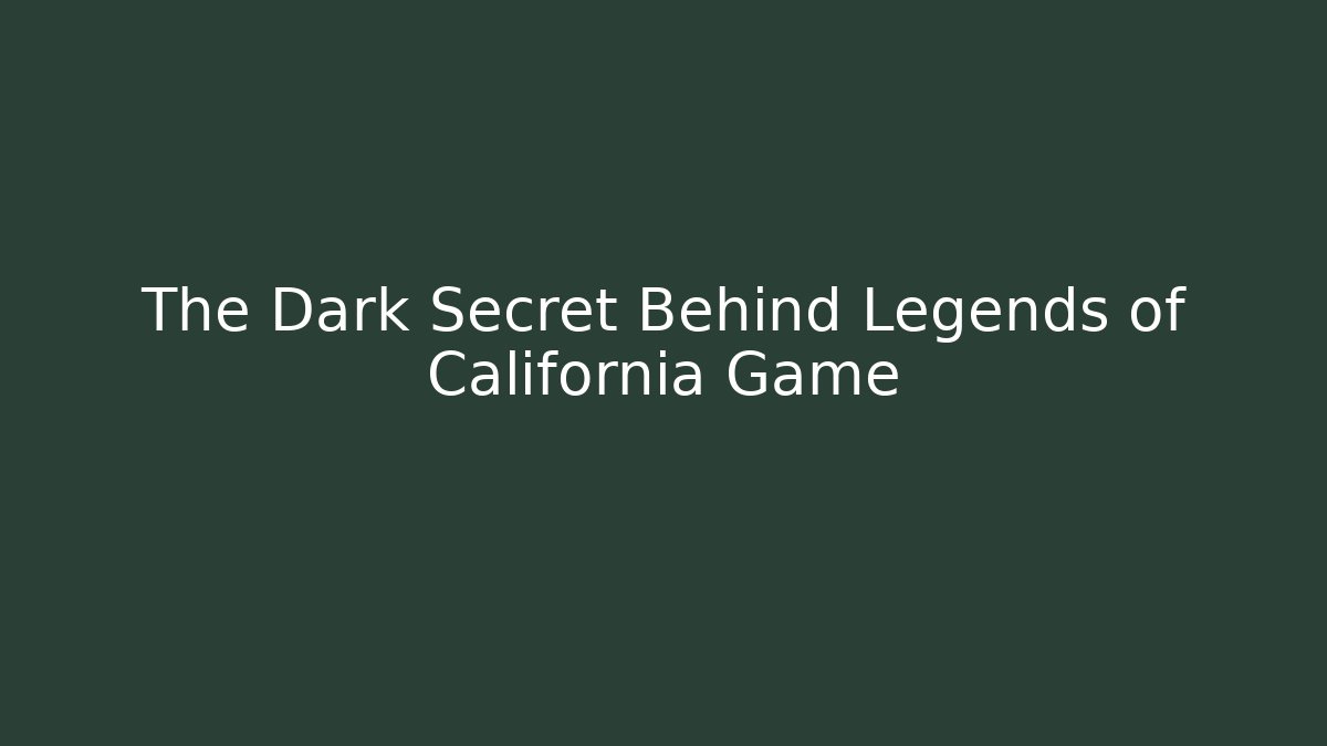 The Dark Secret Behind Legends of California Game